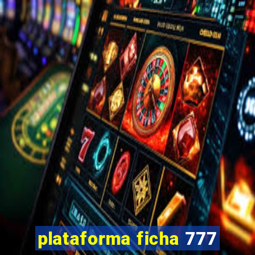 plataforma ficha 777