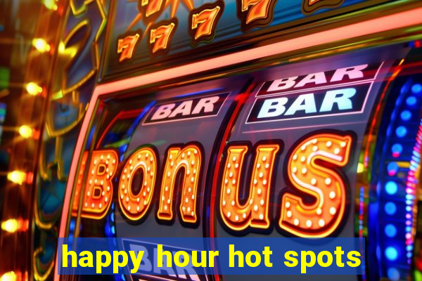 happy hour hot spots