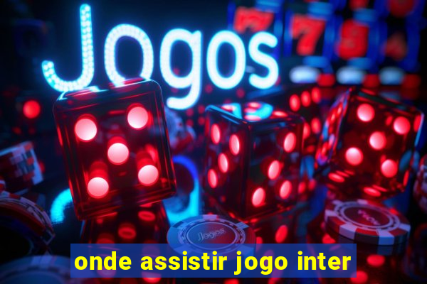 onde assistir jogo inter