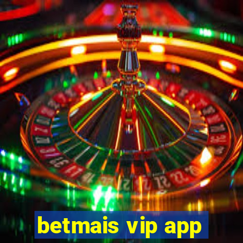 betmais vip app