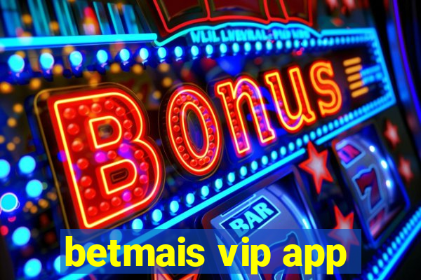 betmais vip app