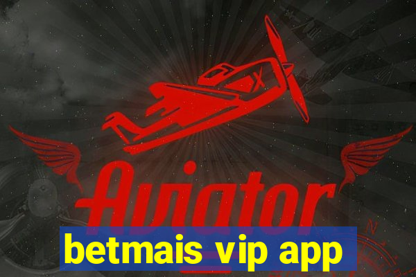 betmais vip app