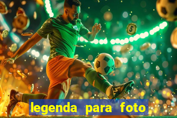 legenda para foto jogando bola