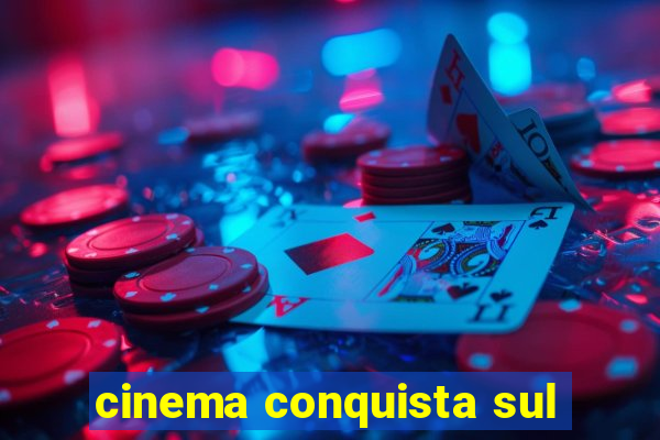 cinema conquista sul