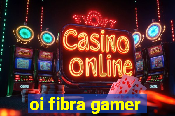 oi fibra gamer