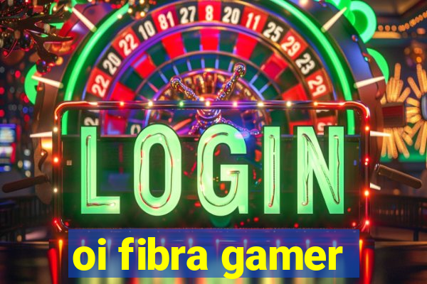 oi fibra gamer