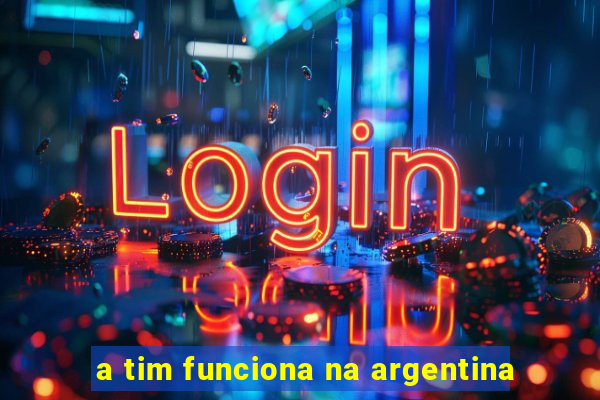 a tim funciona na argentina