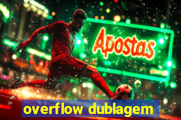 overflow dublagem