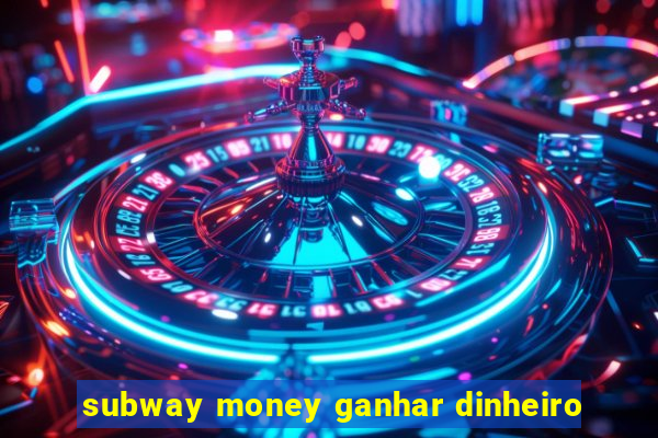 subway money ganhar dinheiro