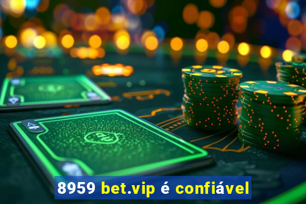 8959 bet.vip é confiável