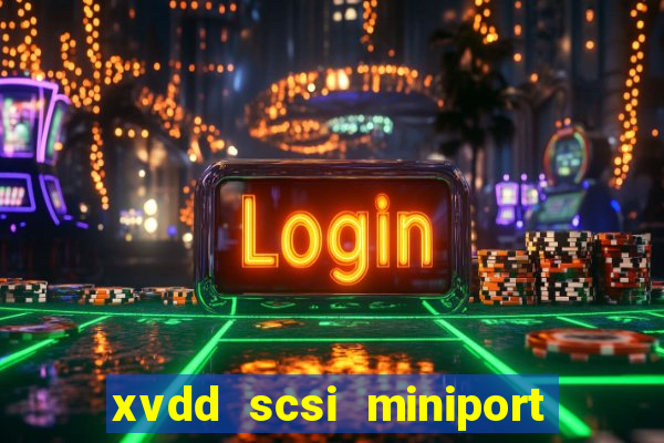 xvdd scsi miniport o que é