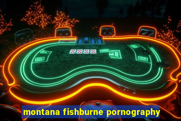 montana fishburne pornography