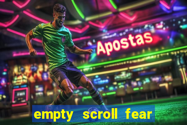 empty scroll fear and hunger best use