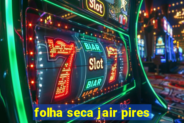 folha seca jair pires