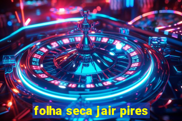 folha seca jair pires