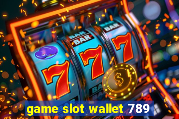 game slot wallet 789