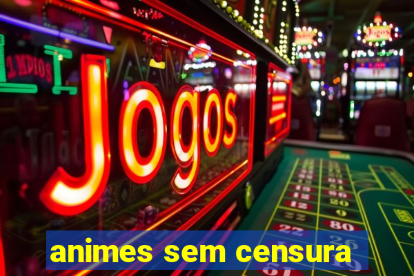 animes sem censura