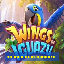 animes sem censura