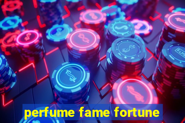 perfume fame fortune