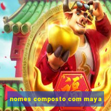 nomes composto com maya