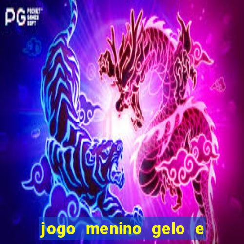 jogo menino gelo e menina lava