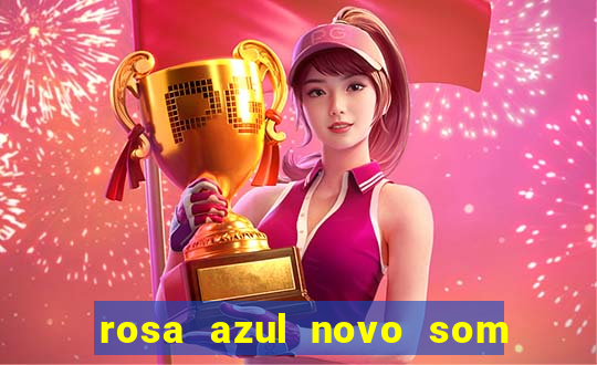 rosa azul novo som letra rosa azul novo som