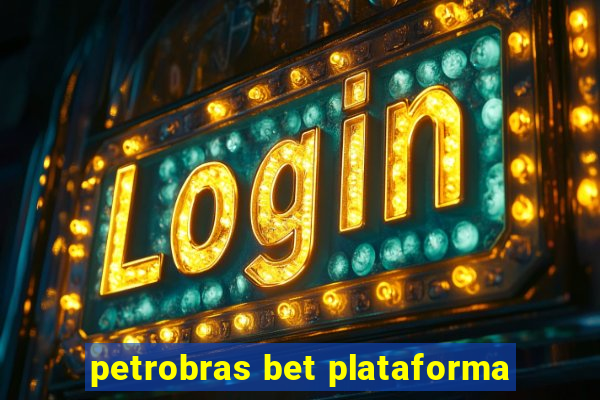 petrobras bet plataforma