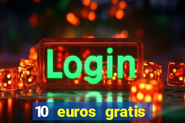 10 euros gratis sin depósito casino 2023