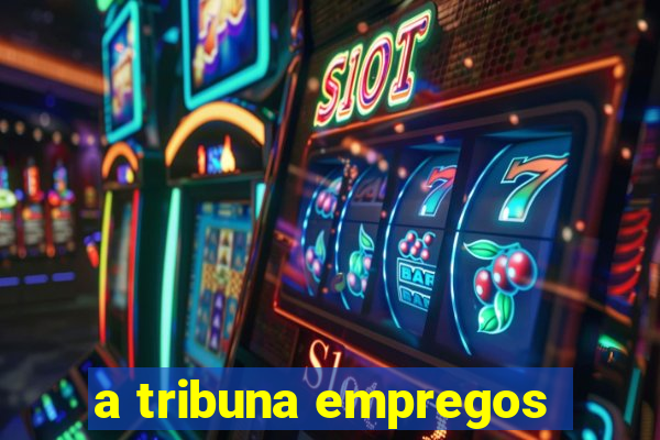 a tribuna empregos