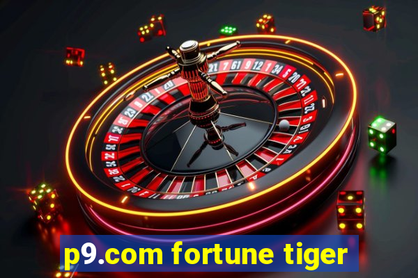 p9.com fortune tiger