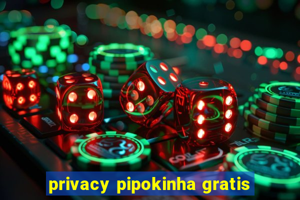 privacy pipokinha gratis