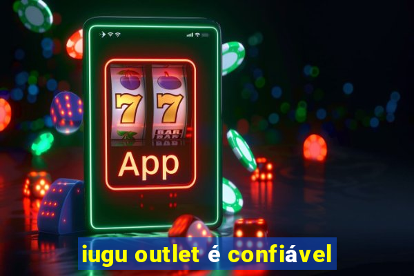 iugu outlet é confiável