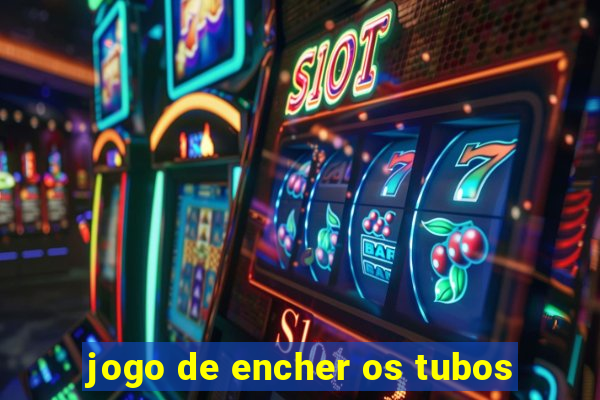 jogo de encher os tubos