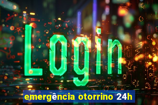 emergência otorrino 24h