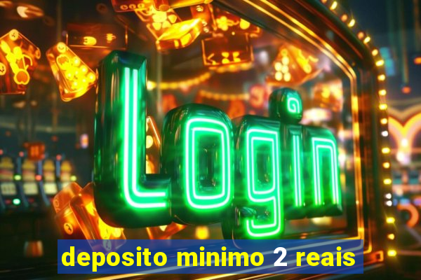 deposito minimo 2 reais