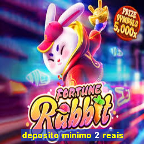 deposito minimo 2 reais