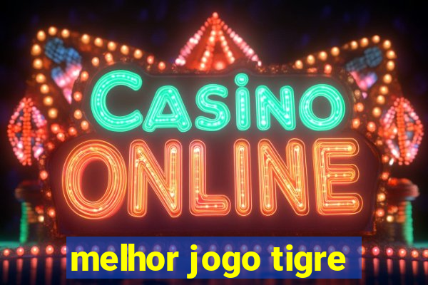 melhor jogo tigre