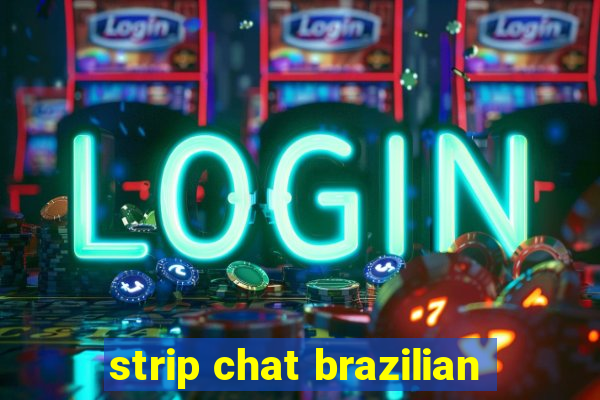 strip chat brazilian