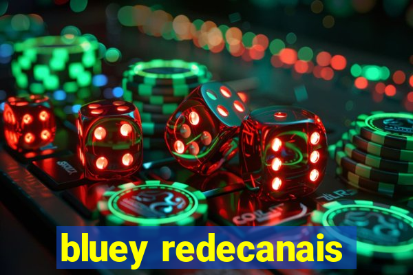 bluey redecanais