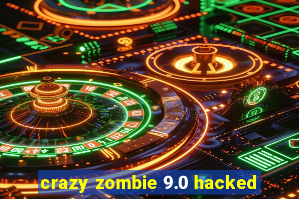 crazy zombie 9.0 hacked