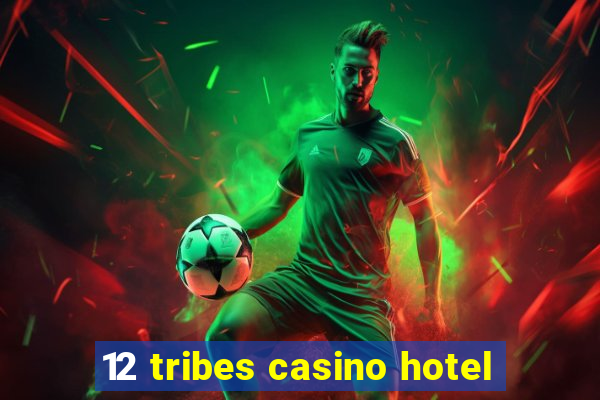 12 tribes casino hotel