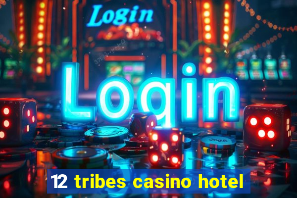 12 tribes casino hotel