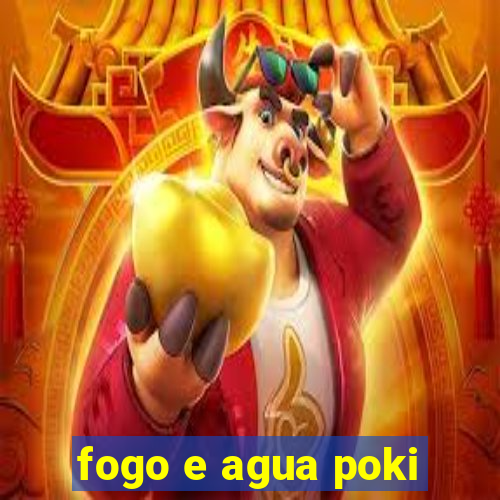 fogo e agua poki