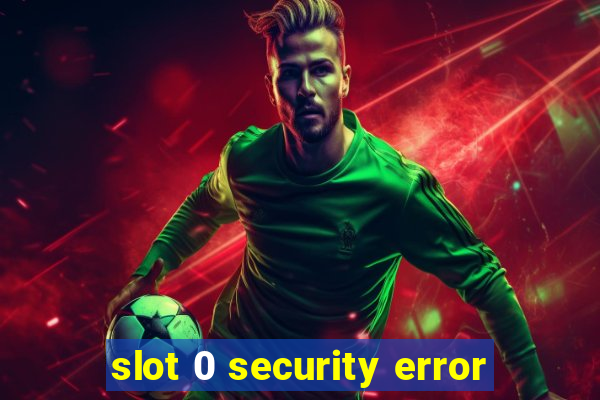 slot 0 security error