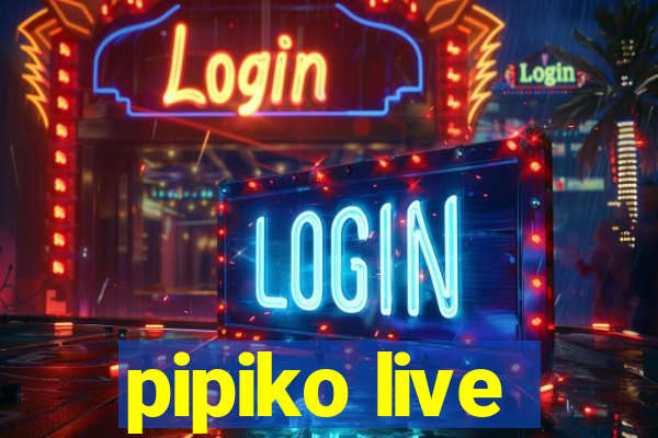 pipiko live