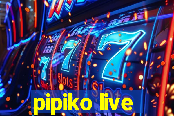 pipiko live