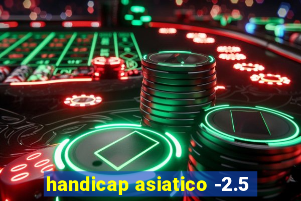 handicap asiatico -2.5