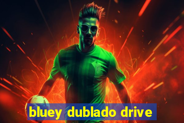 bluey dublado drive