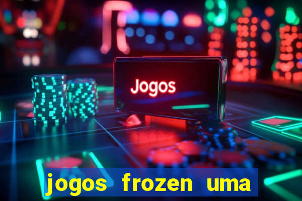 jogos frozen uma aventura congelante problema em dobro