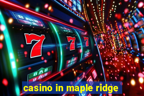 casino in maple ridge